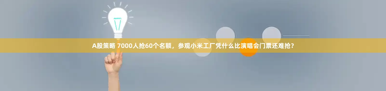 A股策略 7000人抢60个名额，参观小米工厂凭什么比演唱会门票还难抢？