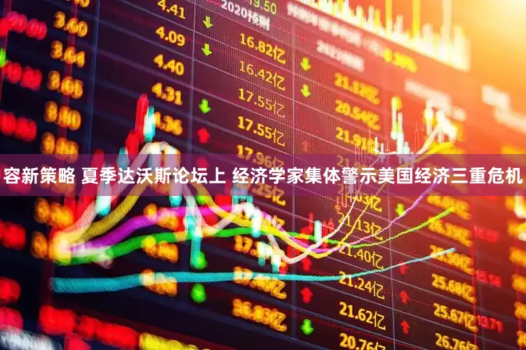 容新策略 夏季达沃斯论坛上 经济学家集体警示美国经济三重危机