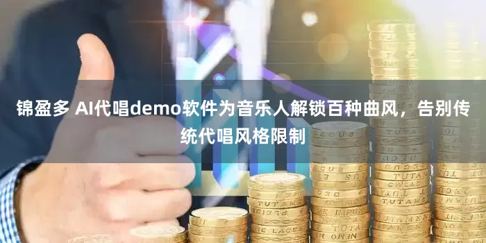 锦盈多 AI代唱demo软件为音乐人解锁百种曲风，告别传统代唱风格限制